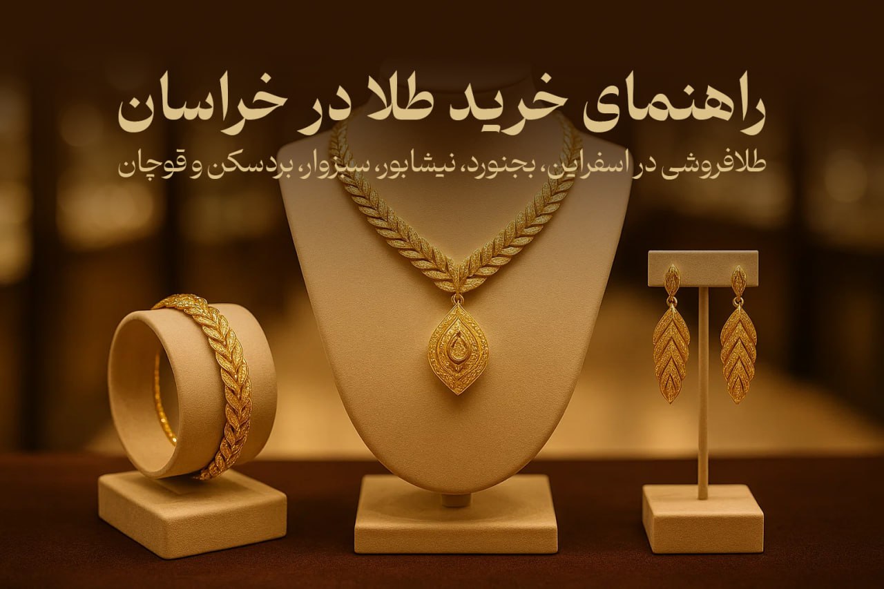 راهنمای خرید طلا در خراسان | طلافروشی در اسفراین، بجنورد، نیشابور، سبزوار، بردسکن و قوچان